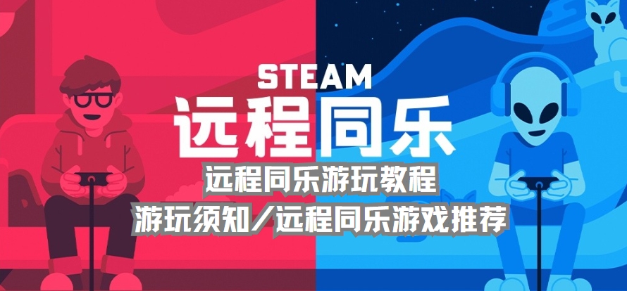 Steam远程同乐游玩教程/游玩须知/远程同乐游戏推荐 - GI加速器